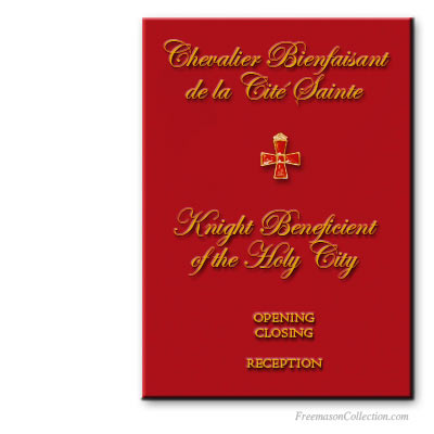 Ritual of the Supreme Degree of C.B.C.S. Chevalier Bienfaisant de la Cité Sainte. Knight Beneficient of the Holy City